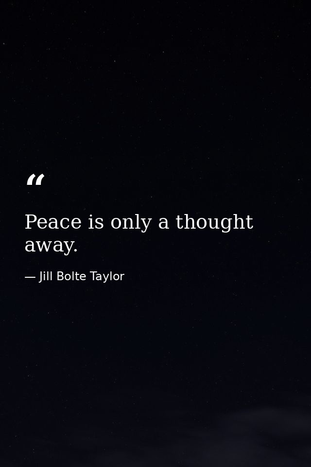 Peace is only a thought away. — Jill Bolte Taylor