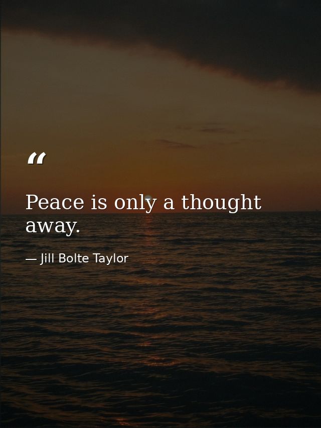Peace is only a thought away. — Jill Bolte Taylor