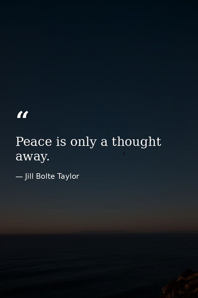 Peace is only a thought away. — Jill Bolte Taylor