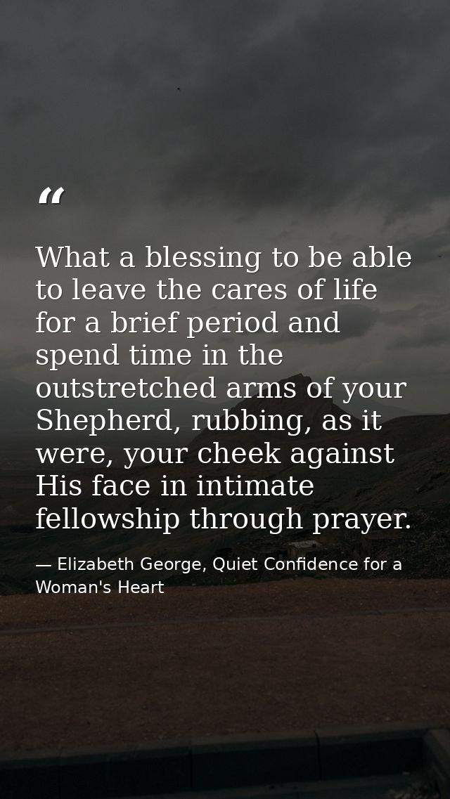 What a blessing to be able to leave the cares of life for a brief period and spend time in the outstretched arms of your — Elizabeth George, Quiet Confidence for a Woman's Heart