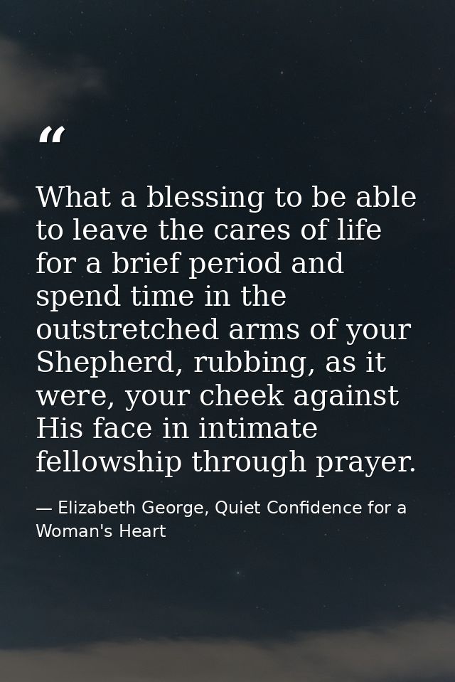 What a blessing to be able to leave the cares of life for a brief period and spend time in the outstretched arms of your — Elizabeth George, Quiet Confidence for a Woman's Heart