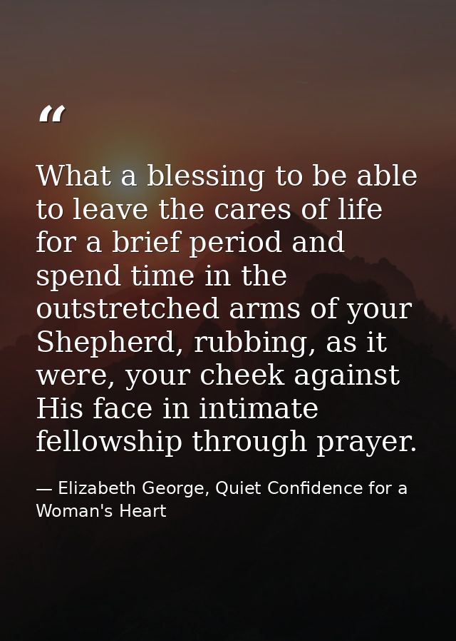 What a blessing to be able to leave the cares of life for a brief period and spend time in the outstretched arms of your — Elizabeth George, Quiet Confidence for a Woman's Heart