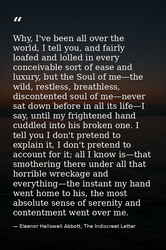 Why, I've been all over the world, I tell you, and fairly loafed and lolled in every conceivable sort of ease and luxury — Eleanor Hallowell Abbott, The Indiscreet Letter