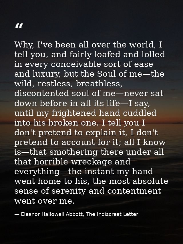 Why, I've been all over the world, I tell you, and fairly loafed and lolled in every conceivable sort of ease and luxury — Eleanor Hallowell Abbott, The Indiscreet Letter