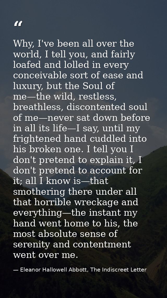 Why, I've been all over the world, I tell you, and fairly loafed and lolled in every conceivable sort of ease and luxury — Eleanor Hallowell Abbott, The Indiscreet Letter