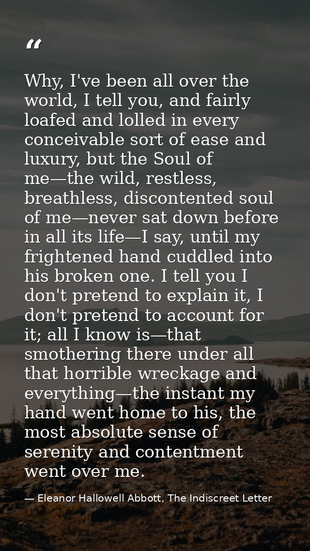 Why, I've been all over the world, I tell you, and fairly loafed and lolled in every conceivable sort of ease and luxury — Eleanor Hallowell Abbott, The Indiscreet Letter