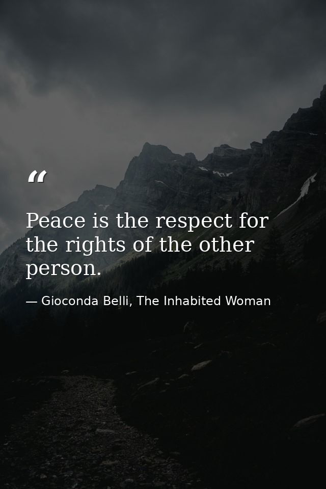 Peace is the respect for the rights of the other person. — Gioconda Belli, The Inhabited Woman