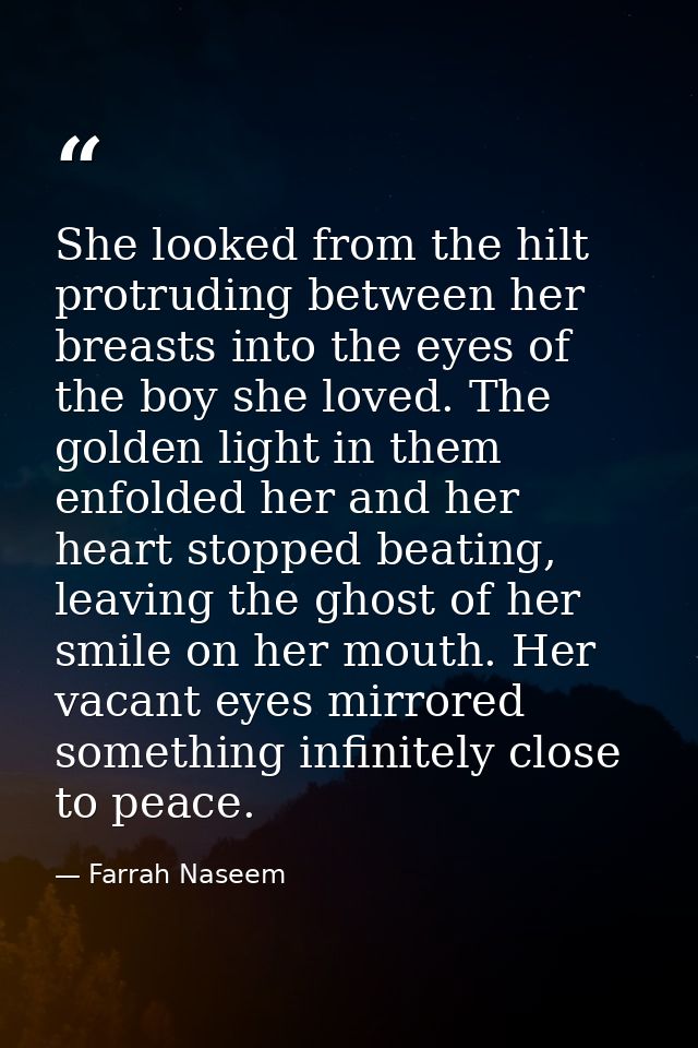 She looked from the hilt protruding between her breasts into the eyes of the boy she loved. The golden light in them enf — Farrah Naseem
