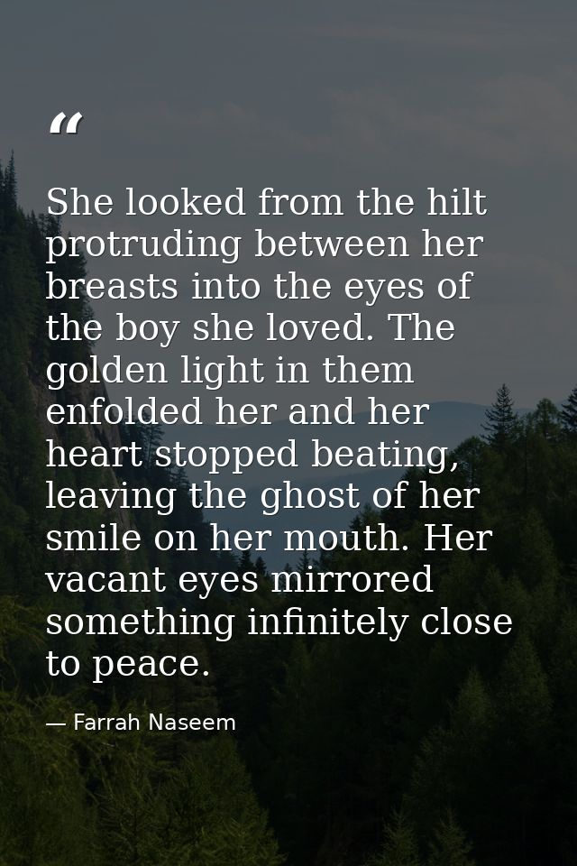She looked from the hilt protruding between her breasts into the eyes of the boy she loved. The golden light in them enf — Farrah Naseem