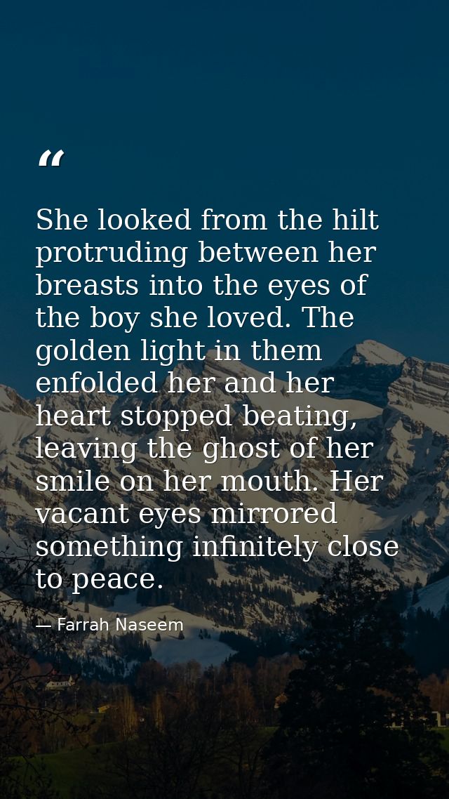She looked from the hilt protruding between her breasts into the eyes of the boy she loved. The golden light in them enf — Farrah Naseem