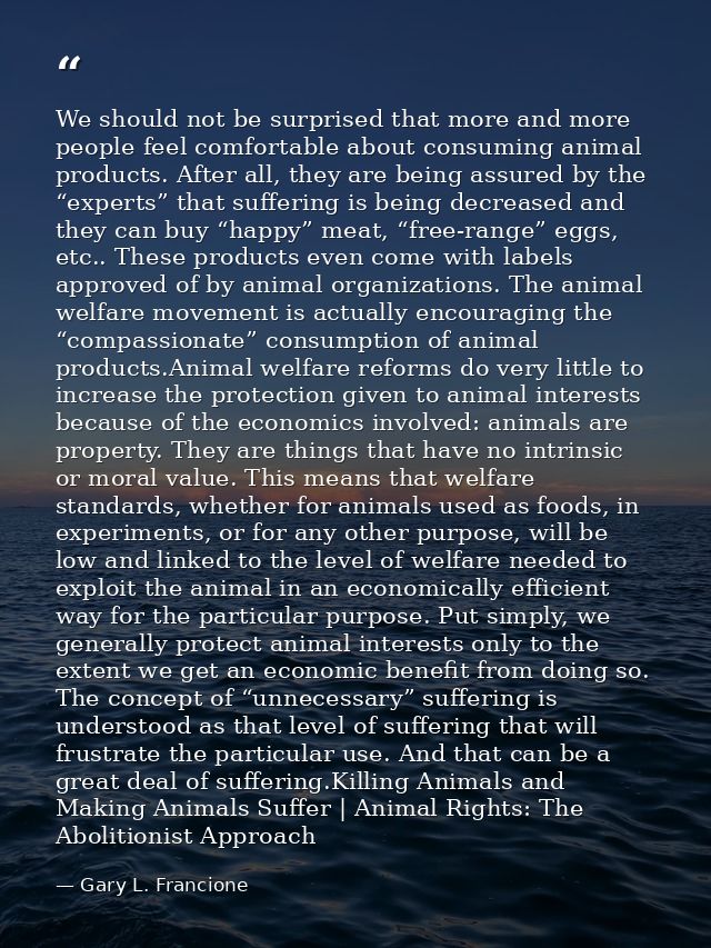 We should not be surprised that more and more people feel comfortable about consuming animal products. After all, they a — Gary L. Francione