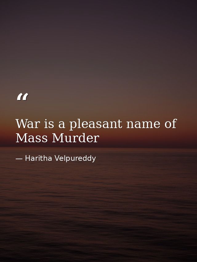 War is a pleasant name of Mass Murder — Haritha Velpureddy