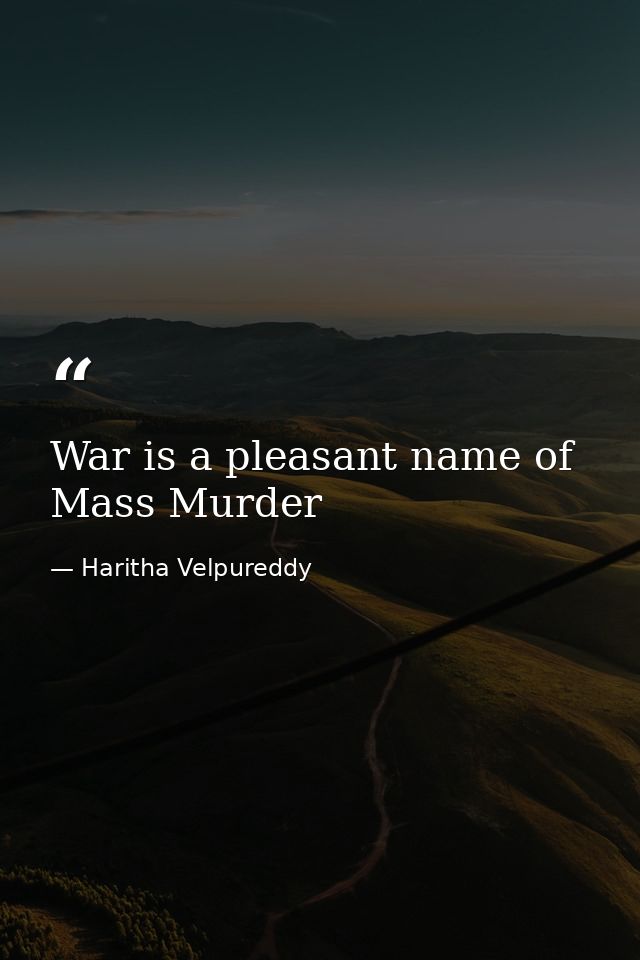 War is a pleasant name of Mass Murder — Haritha Velpureddy
