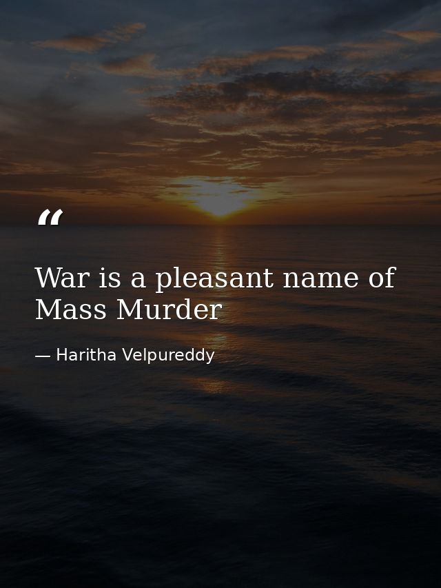 War is a pleasant name of Mass Murder — Haritha Velpureddy