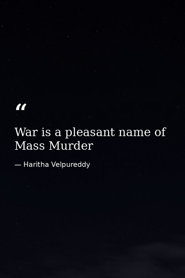 War is a pleasant name of Mass Murder — Haritha Velpureddy