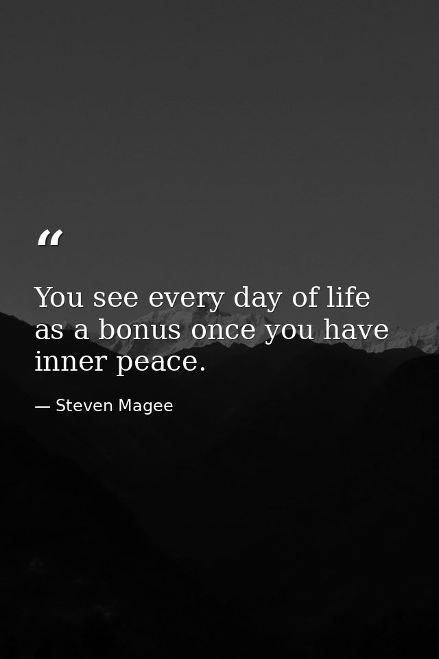 You see every day of life as a bonus once you have inner peace. — Steven Magee