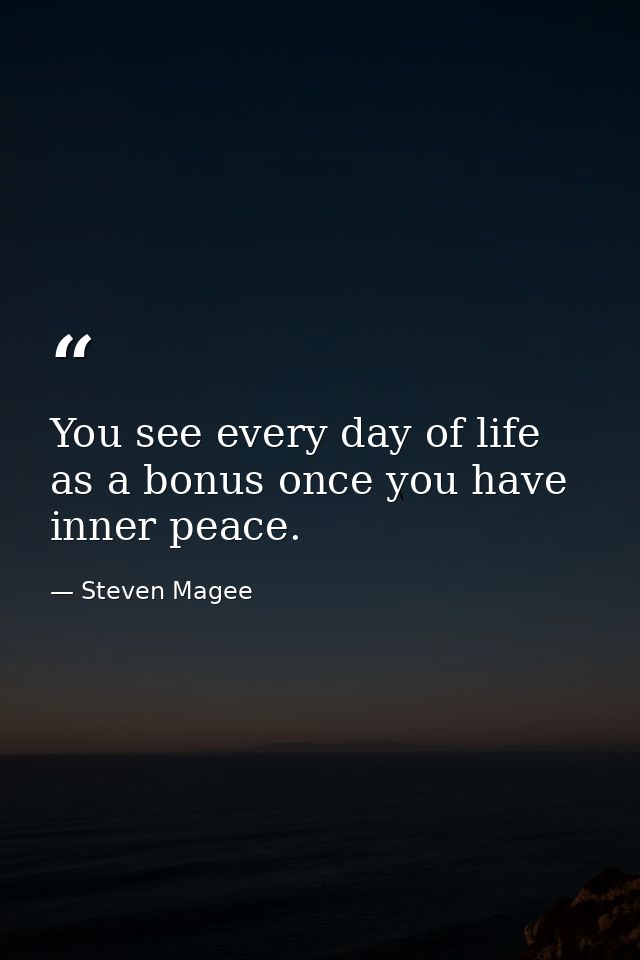 You see every day of life as a bonus once you have inner peace. — Steven Magee
