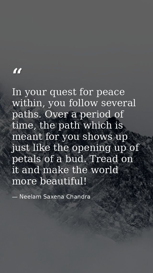 In your quest for peace within, you follow several paths. Over a period of time, the path which is meant for you shows u — Neelam Saxena Chandra