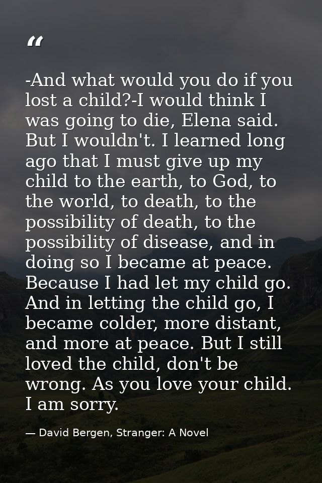 -And what would you do if you lost a child?-I would think I was going to die, Elena said. But I wouldn't. I learned long — David Bergen, Stranger: A Novel