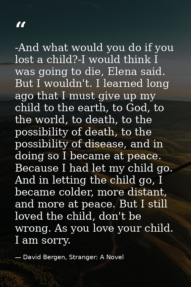 -And what would you do if you lost a child?-I would think I was going to die, Elena said. But I wouldn't. I learned long — David Bergen, Stranger: A Novel