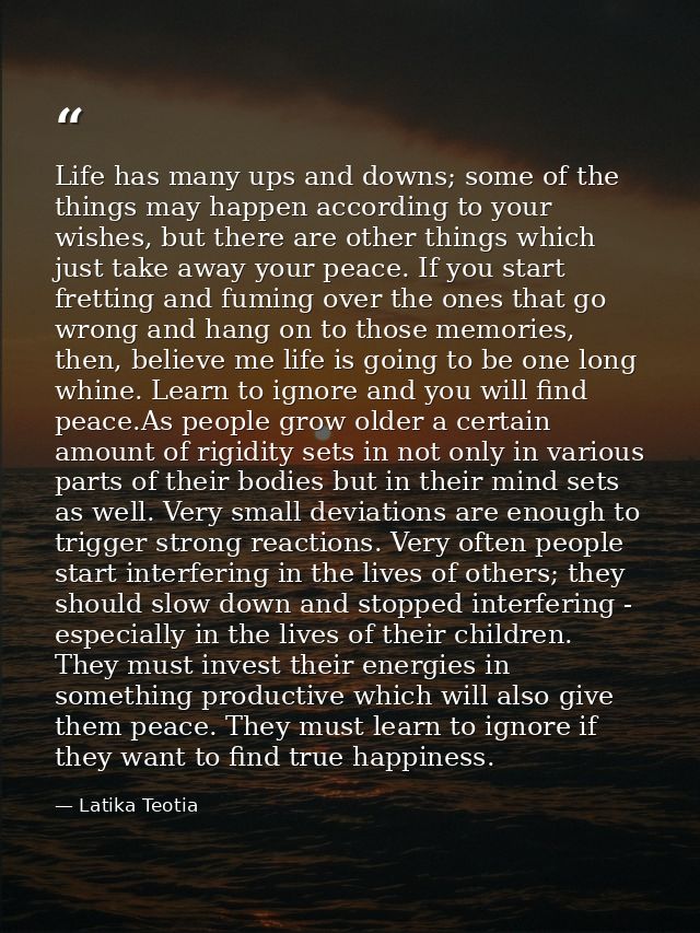 Life has many ups and downs; some of the things may happen according to your wishes, but there are other things which ju — Latika Teotia