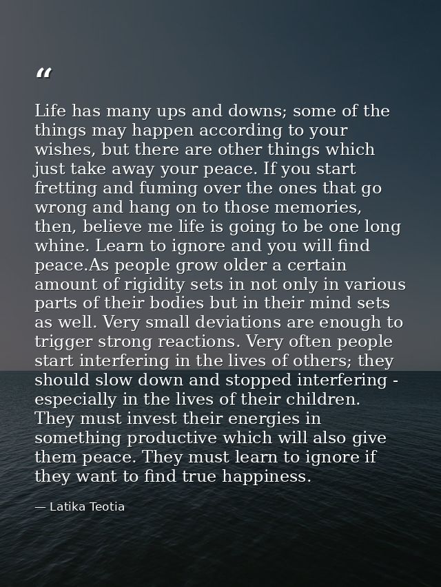 Life has many ups and downs; some of the things may happen according to your wishes, but there are other things which ju — Latika Teotia