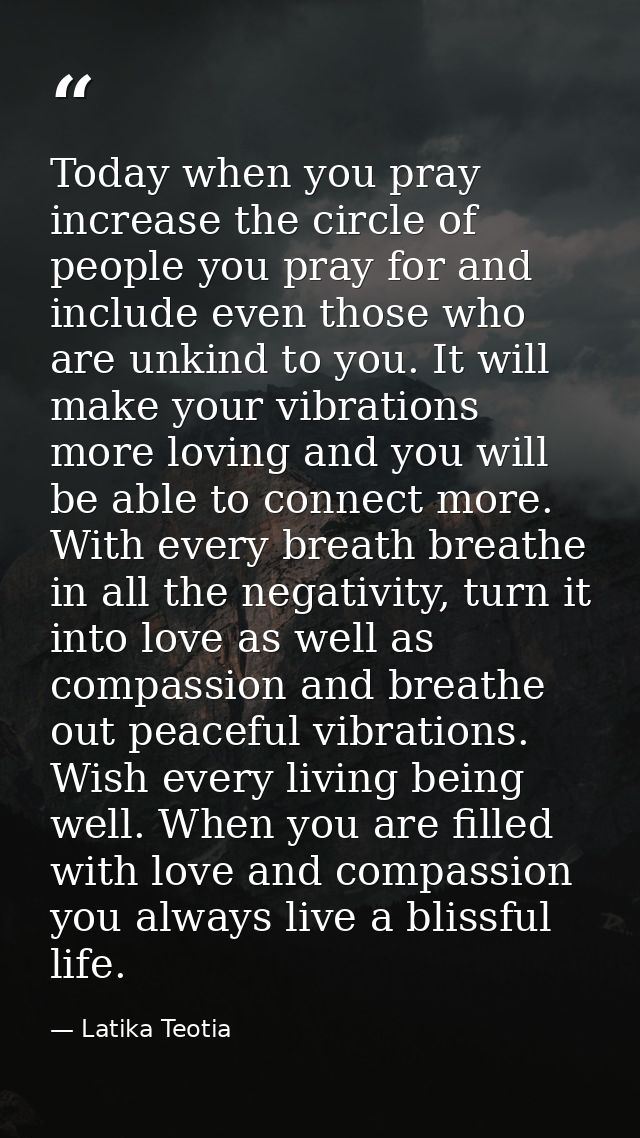 Today when you pray increase the circle of people you pray for and include even those who are unkind to you. It will mak — Latika Teotia