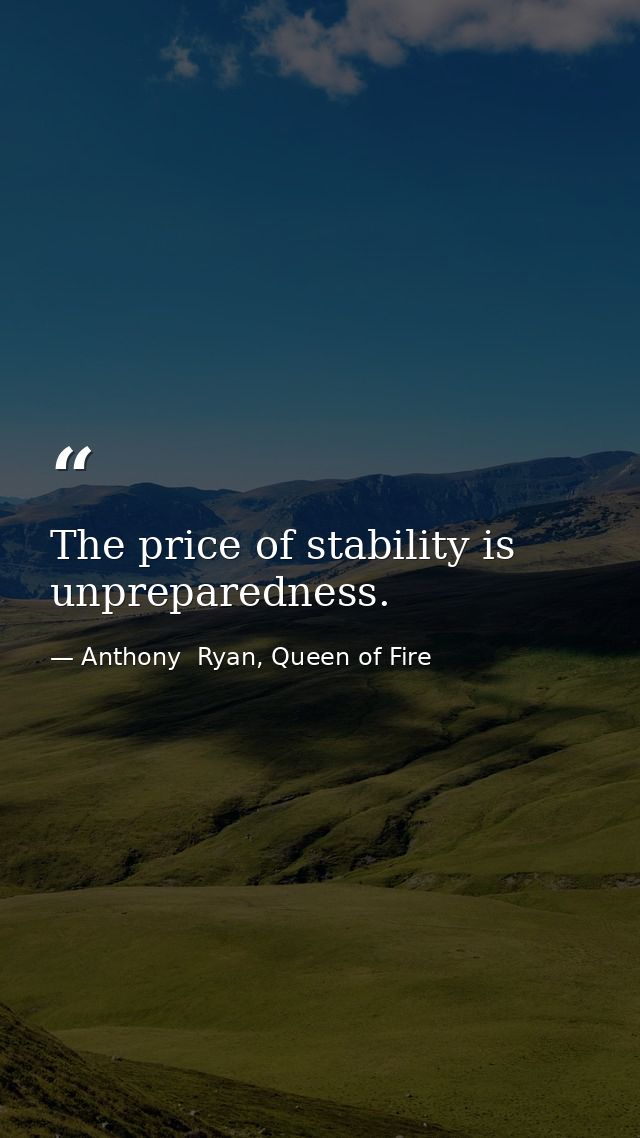 The price of stability is unpreparedness. — Anthony  Ryan, Queen of Fire