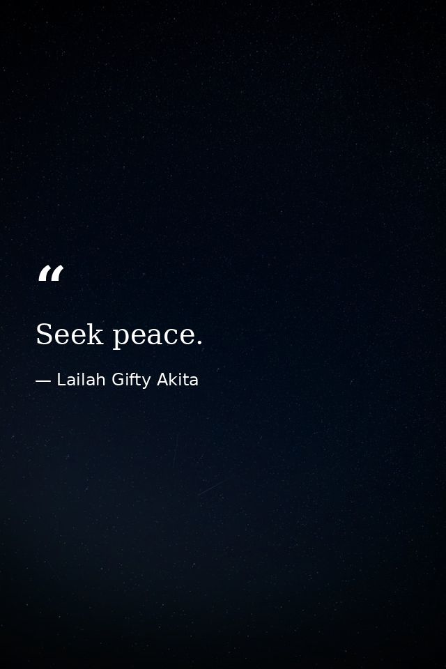 Seek peace. — Lailah Gifty Akita