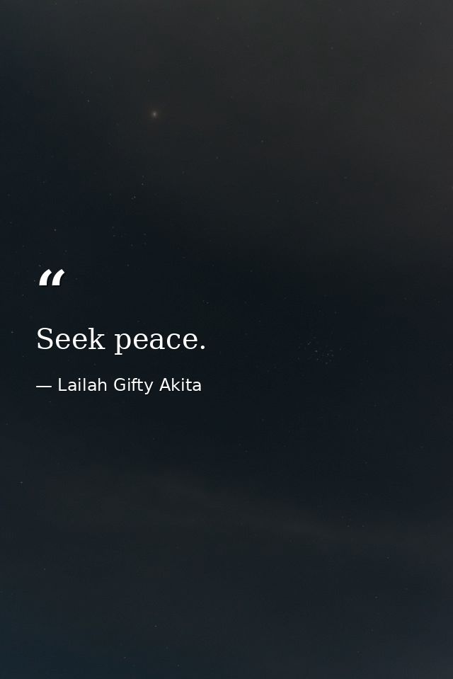 Seek peace. — Lailah Gifty Akita