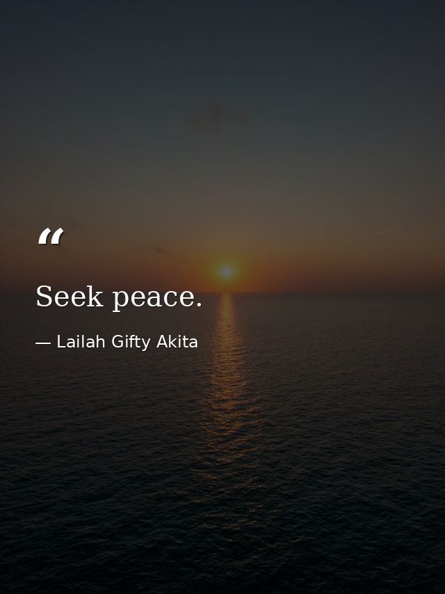Seek peace. — Lailah Gifty Akita