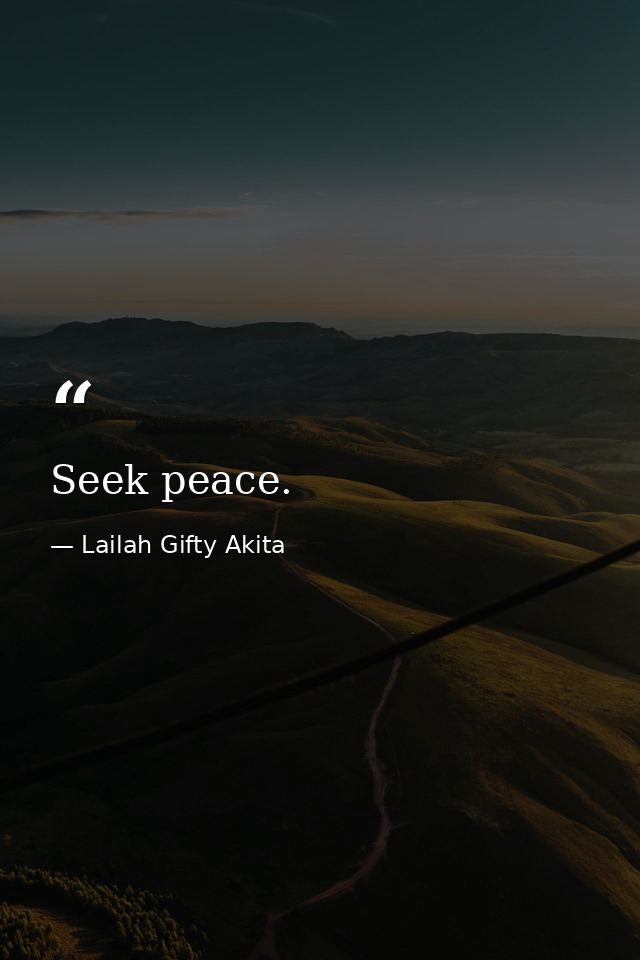 Seek peace. — Lailah Gifty Akita
