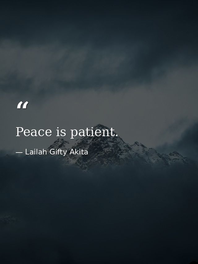 Peace is patient. — Lailah Gifty Akita