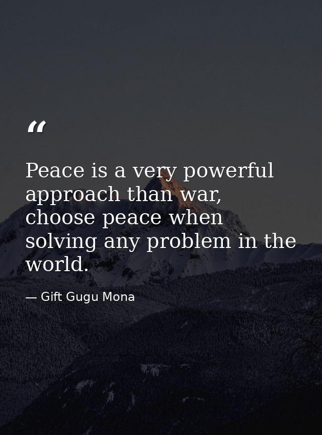 Peace is a very powerful approach than war, choose peace when solving any problem in the world. — Gift Gugu Mona