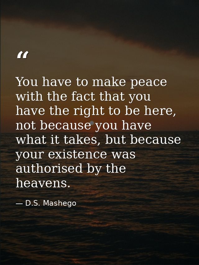 You have to make peace with the fact that you have the right to be here, not because you have what it takes, but because — D.S. Mashego