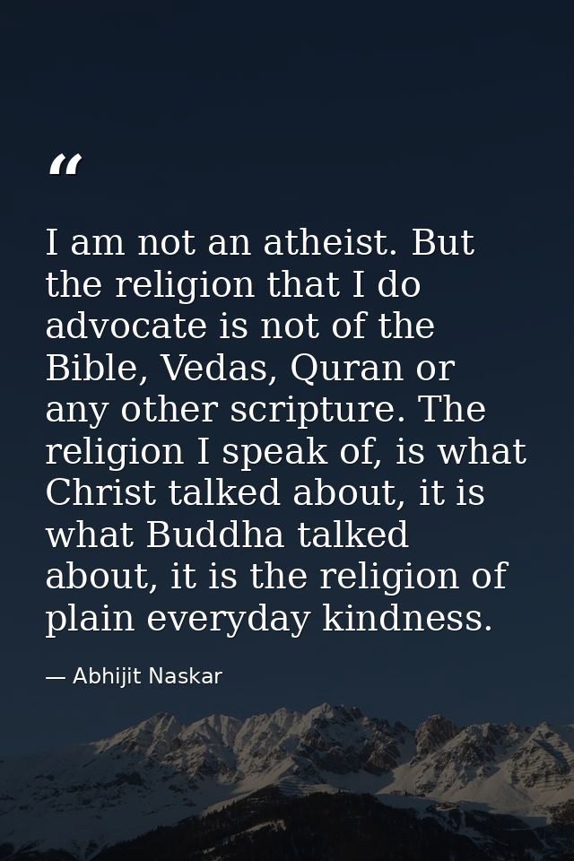 I am not an atheist. But the religion that I do advocate is not of the Bible, Vedas, Quran or any other scripture. The r — Abhijit Naskar
