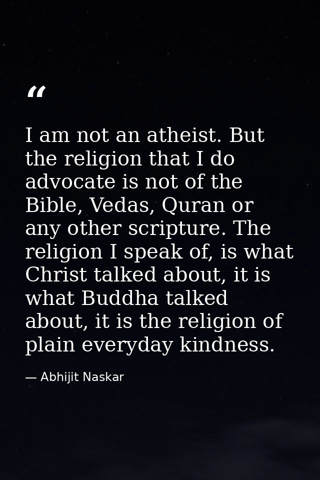 I am not an atheist. But the religion that I do advocate is not of the Bible, Vedas, Quran or any other scripture. The r — Abhijit Naskar
