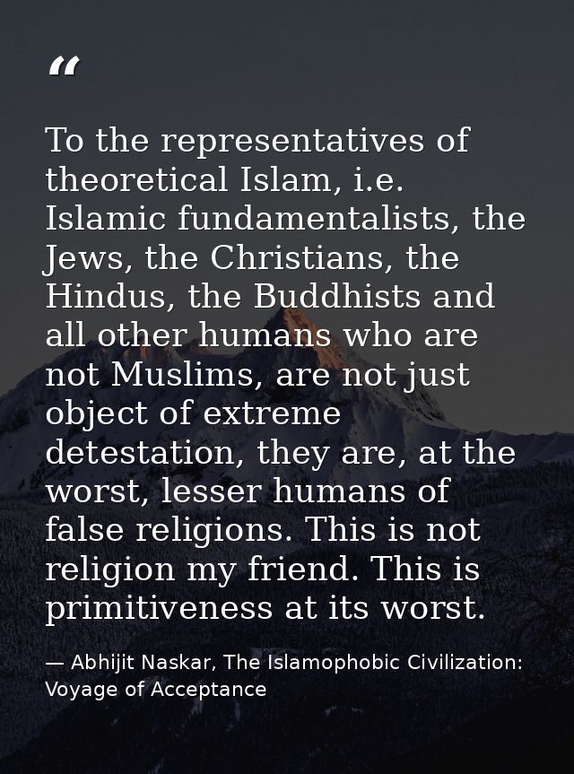 To the representatives of theoretical Islam, i.e. Islamic fundamentalists, the Jews, the Christians, the Hindus, the Bud — Abhijit Naskar, The Islamophobic Civilization: Voyage of Acceptance