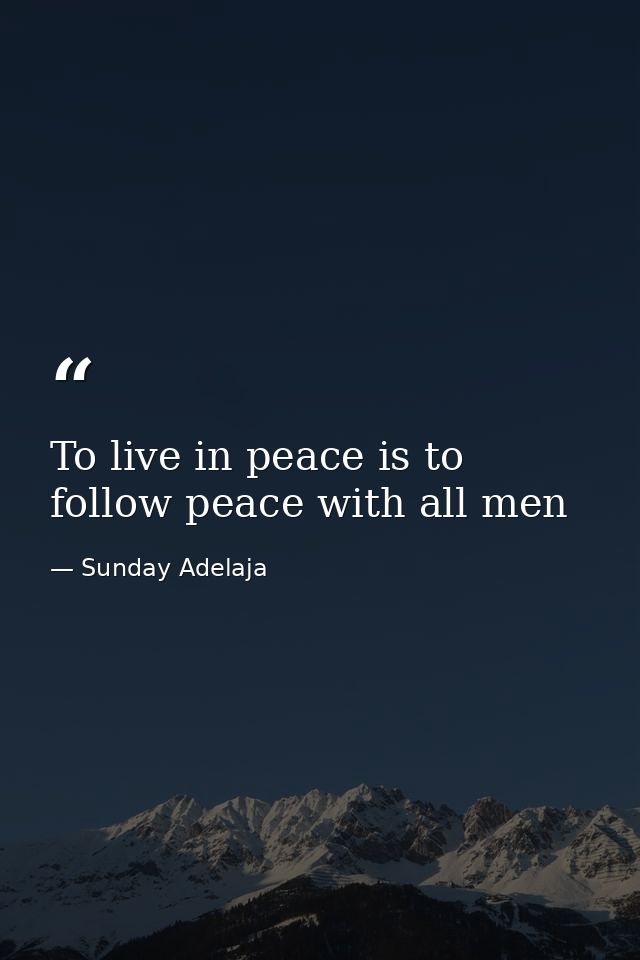 To live in peace is to follow peace with all men — Sunday Adelaja