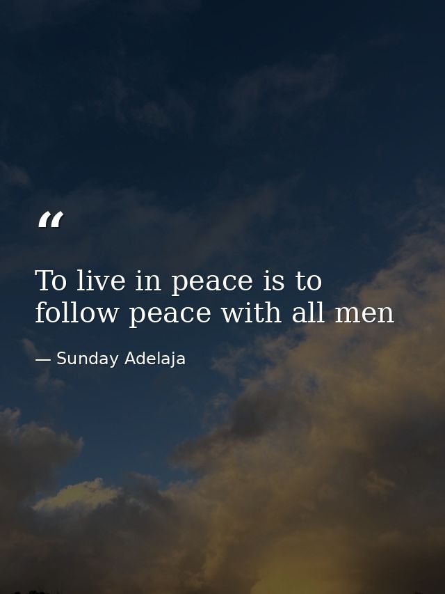 To live in peace is to follow peace with all men — Sunday Adelaja