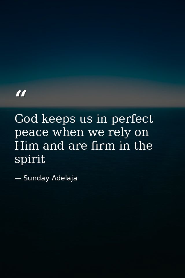 God keeps us in perfect peace when we rely on Him and are firm in the spirit — Sunday Adelaja