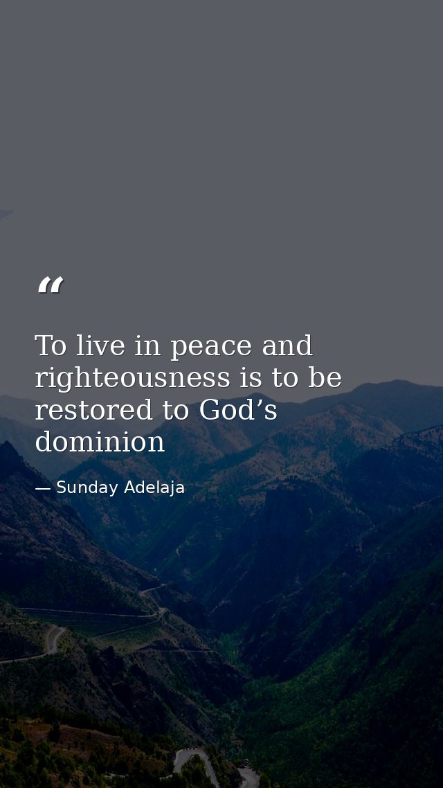 To live in peace and righteousness is to be restored to God’s dominion — Sunday Adelaja