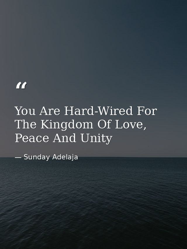 You Are Hard-Wired For The Kingdom Of Love, Peace And Unity — Sunday Adelaja