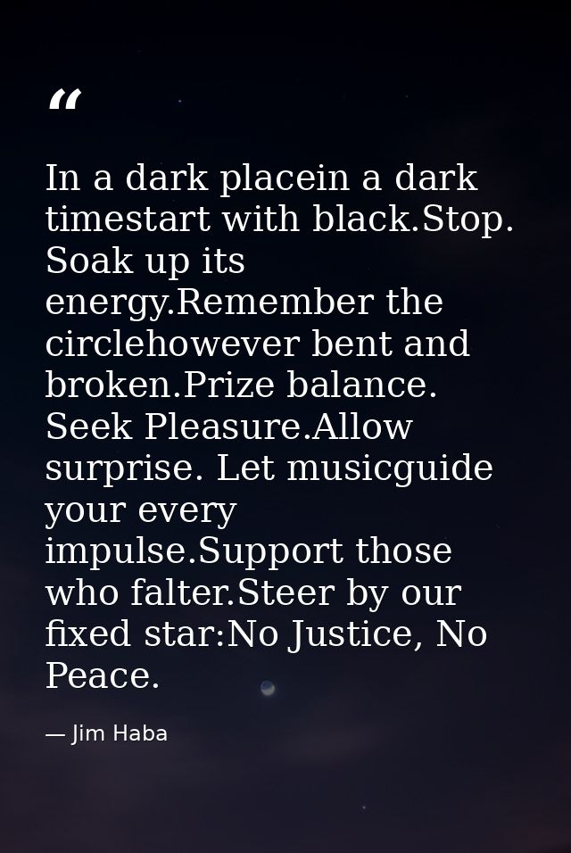 In a dark placein a dark timestart with black.Stop. Soak up its energy.Remember the circlehowever bent and broken.Prize  — Jim Haba