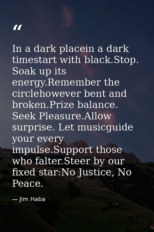 In a dark placein a dark timestart with black.Stop. Soak up its energy.Remember the circlehowever bent and broken.Prize  — Jim Haba