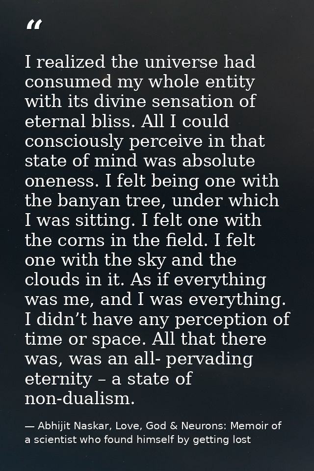 I realized the universe had consumed my whole entity with its divine sensation of eternal bliss. All I could consciously — Abhijit Naskar, Love, God & Neurons: Memoir of a scientist who found himself by getting lost