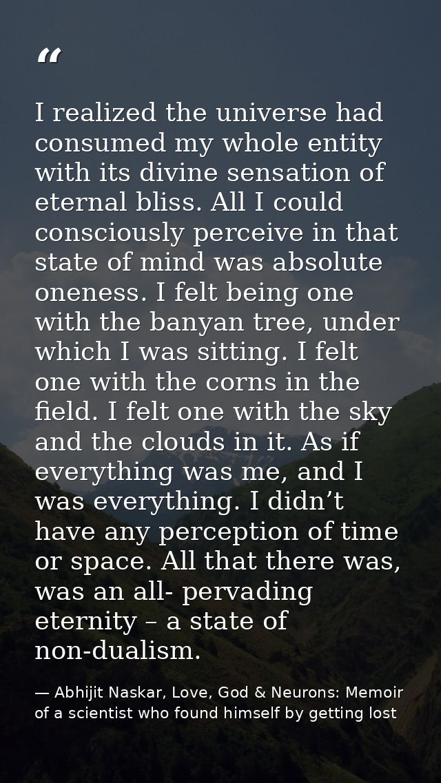 I realized the universe had consumed my whole entity with its divine sensation of eternal bliss. All I could consciously — Abhijit Naskar, Love, God & Neurons: Memoir of a scientist who found himself by getting lost