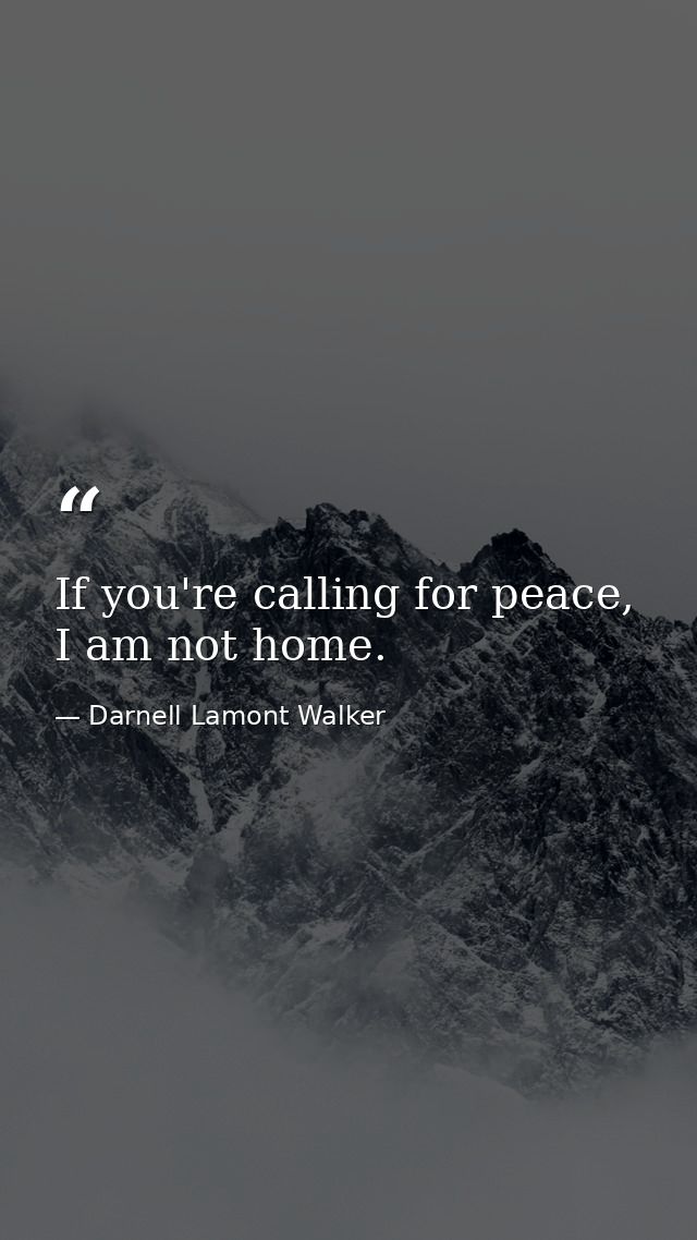 If you're calling for peace, I am not home. — Darnell Lamont Walker