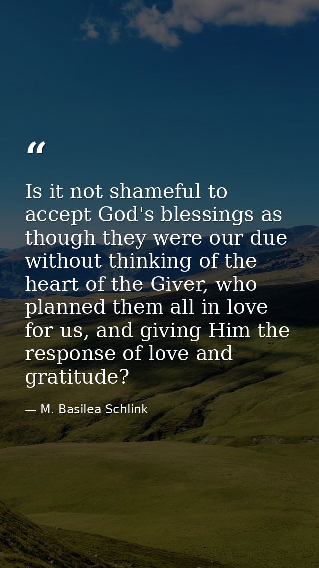 Is it not shameful to accept God's blessings as though they were our due without thinking of the heart of the Giver, who — M. Basilea Schlink