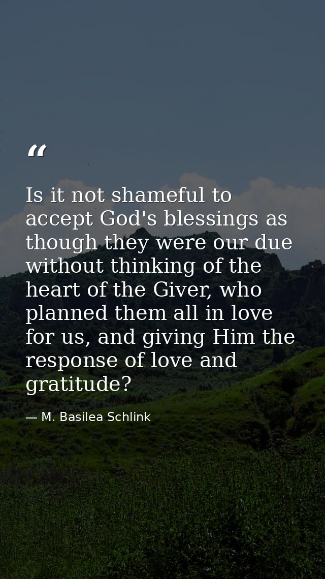 Is it not shameful to accept God's blessings as though they were our due without thinking of the heart of the Giver, who — M. Basilea Schlink
